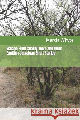 Escape From Shanty Town and Other Exciting Jamaican Short Stories Whyte, Marcia 9781479356751 Createspace - książka