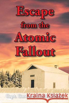 Escape from the Atomic Fallout Capt Gardner Martin Kelley 9781481756990 Authorhouse - książka