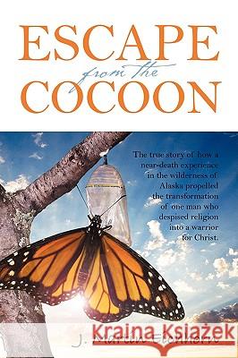 Escape from the Cocoon: The True Story of How a Near-Death Experience in the Wilderness of Alaska Propelled the Transformation of One Man Who Eichhorn, J. Martin 9781432730727 Outskirts Press - książka