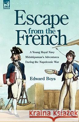 Escape from the French: a Young Royal Navy Midshipman's Adventures During the Napoleonic War Boys, Edward 9781846776458 Leonaur Ltd - książka