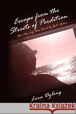 Escape from the Streets of Perdition: How My Life Was Saved by God's Grace Lora Dylong 9781480909618 Dorrance Publishing Co. - książka