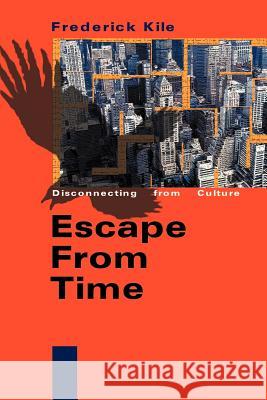 Escape from Time: Disconnecting from Culture Kile, Frederick 9780595009770 Writer's Showcase Press - książka