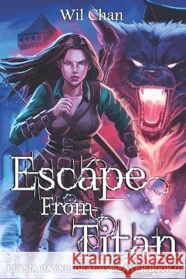 Escape From Titan - Elysia Dayne: Dragon Slayer (Book Zero) Chan, Wil 9798190172492 Independently Published - książka