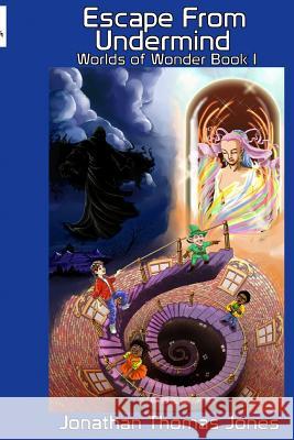 Escape From Undermind: Worlds of Wonder Book I Jones, Jonathan Thomas 9781548888664 Createspace Independent Publishing Platform - książka