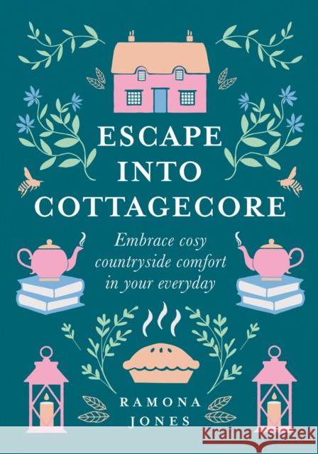 Escape Into Cottagecore: Embrace Cosy Countryside Comfort in Your Everyday Ramona Jones 9780008458782 HarperCollins Publishers - książka