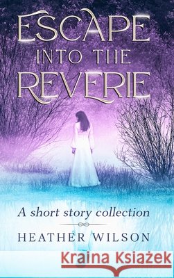 Escape into the Reverie Wilson, Heather 9798992140118 Lucidity Press - książka
