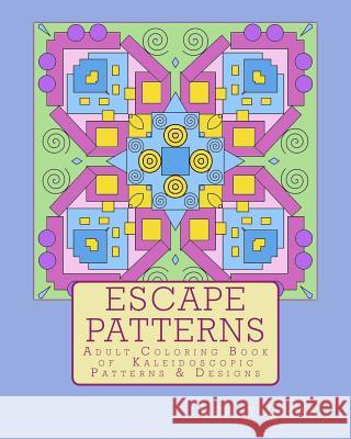 Escape Patterns: Adult Coloring Book of Kaleidoscopic Patterns & Designs Leroy Chan 9781516882731 Createspace - książka