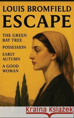 Escape: The Green Bay Tree, Possession, Early Autumn, A Good Woman: Louis Bromfield 9781515468448 Spire Books - książka