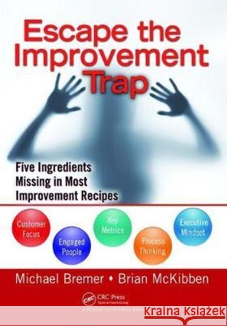 Escape the Improvement Trap: Five Ingredients Missing in Most Improvement Recipes Michael Bremer, Brian McKibben 9781138464209 Taylor & Francis Ltd - książka