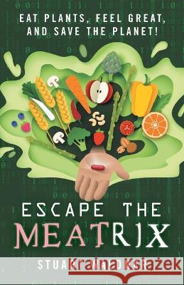 Escape the Meatrix: Eat Plants, Feel Great, and Save the Planet! Stuart Waldner 9781544528755 Houndstooth Press - książka
