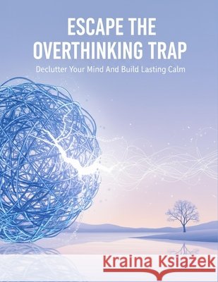 Escape The Overthinking Trap: Declutter Your Mind And Build Lasting Calm Ibanez, Esteban 9798194143597 Independently Published - książka