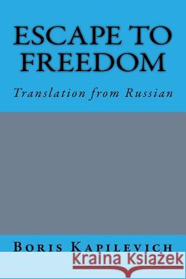 Escape to Freedom: Translation from Russian Boris Kapilevich 9781723532214 Createspace Independent Publishing Platform - książka