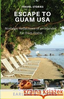Escape to Guam USA: (Nostalgic Reflections Of An Islander Far From Home) Earlene B Torres 9798831266986 Independently Published - książka