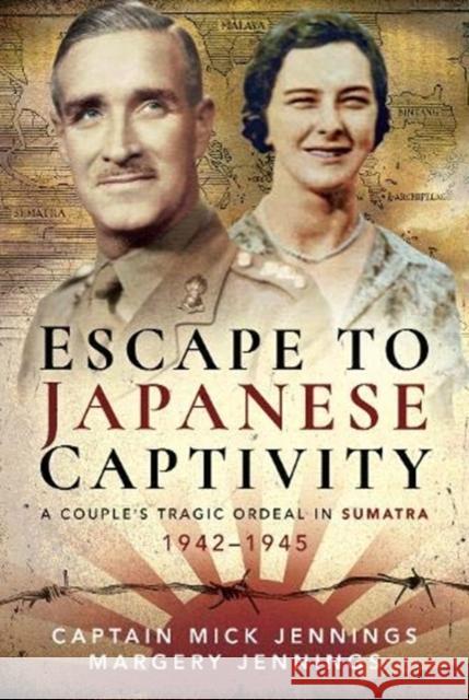 Escape to Japanese Captivity: A Couple's Tragic Ordeal in Sumatra, 1942-1945 Captain Mick Jennings Margery Jennings 9781526783097 Pen & Sword Military - książka