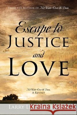 Escape to Justice and Love: Not Water Over the Dam, A Revisit Larry Lee Jorgenson 9781977245410 Outskirts Press - książka