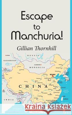 Escape to Manchuria! Gillian Thornhill 9781787190559 New Generation Publishing - książka
