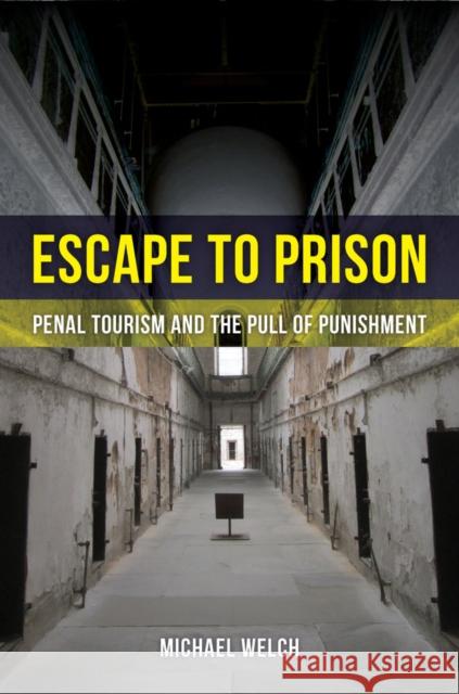 Escape to Prison: Penal Tourism and the Pull of Punishment Welch, Michael 9780520286160 John Wiley & Sons - książka