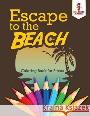 Escape to the Beach: Coloring Book for Stress Coloring Bandit 9780228205715 Coloring Bandit - książka
