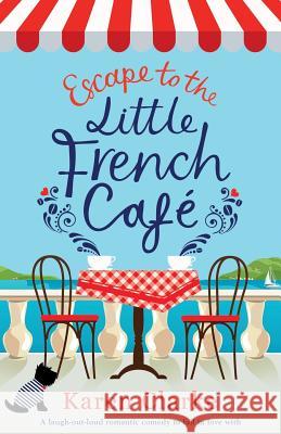 Escape to the Little French Cafe: A laugh out loud romantic comedy to fall in love with Clarke, Karen 9781786817983 Bookouture - książka