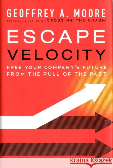 Escape Velocity: Free Your Company's Future from the Pull of the Past Moore, Geoffrey A. 9780062040893 HarperCollins Publishers Inc - książka