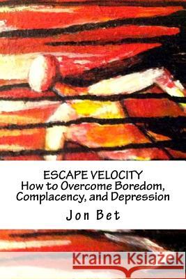 Escape Velocity: How to Overcome Boredom, Complacency, and Depression Jon Bet 9781518891304 Createspace - książka