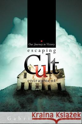 Escaping Cult Entrapment: Our Journey to Victory Gallo, Gabriella 9781449738396 WestBow Press - książka