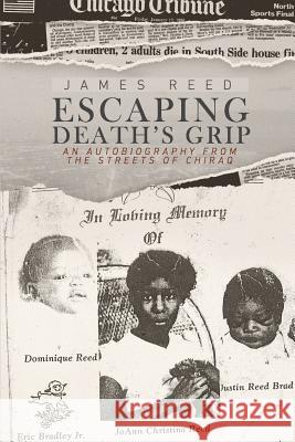 Escaping Death's Grip: An Autobiography from the Streets of Chiraq James Reed Chad Broughton Leah Kessler 9781537455013 Createspace Independent Publishing Platform - książka