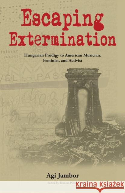 Escaping Extermination: Hungarian Prodigy to American Musician, Feminist, and Activist Agi Jambor Frances Pinter 9781557539847 Purdue University Press - książka
