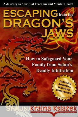 Escaping from the Dragon's Jaws: How to Safeguard Your Family from Satan's Deadly Infiltration Shauna Manfredine 9781523753567 Createspace Independent Publishing Platform - książka