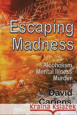 Escaping Madness: Alcoholism-Mental Illness-Murder David Cariens 9781945990182 High Tide Publications - książka