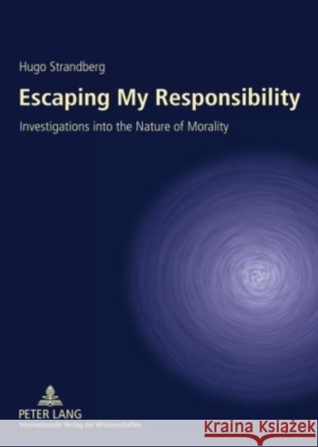 Escaping My Responsibility: Investigations Into the Nature of Morality Strandberg, Hugo 9783631592700 Lang, Peter, Gmbh, Internationaler Verlag Der - książka