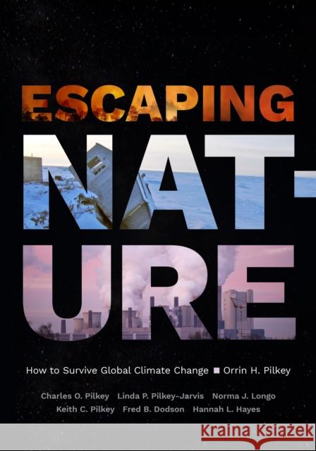 Escaping Nature: How to Survive Global Climate Change Orrin H. Pilkey Charles O. Pilkey Linda P. Pilkey-Jarvis 9781478025443 Duke University Press - książka