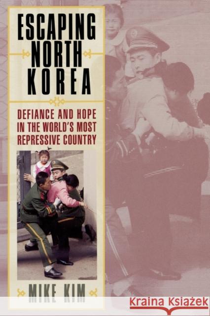 Escaping North Korea: Defiance and Hope in the World's Most Repressive Country Kim, Mike 9780742556201 Rowman & Littlefield Publishers - książka