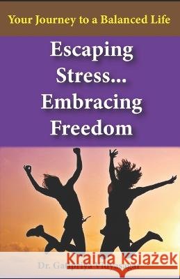 Escaping Stress, Embracing Freedom: Your Journey to a Balanced Life Vivek Mehetre Dr Gatipriya Vidyasagar  9798852291332 Independently Published - książka