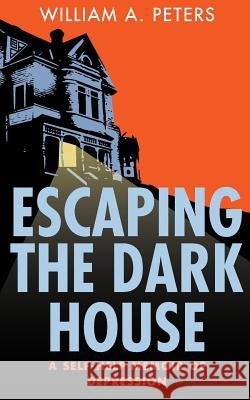 Escaping the Dark House: A Self-Help Memoir of Depression William a. Peters 9781514620182 Createspace - książka