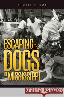 Escaping the Dogs of Mississippi: A Journey from the Deep South to the Heights in Christ DeWitt Brown 9781662841002 Xulon Press - książka