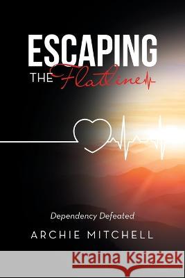 Escaping the Flatline: Dependency Defeated Archie Mitchell 9781664278677 WestBow Press - książka