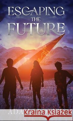 Escaping The Future: A Middle Grade Time Travel Adventure Adam Crozier   9798986465616 Adam Crozier - książka