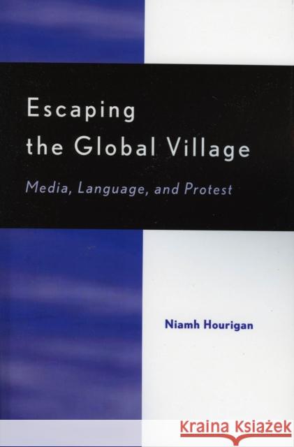 Escaping the Global Village: Media, Language, and Protest Hourigan, Niamh 9780739109274 Lexington Books - książka