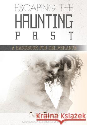 Escaping the Haunting Past: A Handbook for Deliverance Chris Palmer 9781537110882 Createspace Independent Publishing Platform - książka