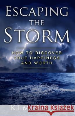 Escaping the Storm: How to Discover True Happiness and Worth Kim Ford 9781539337478 Createspace Independent Publishing Platform - książka