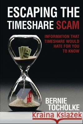 Escaping the Timeshare Scam: Information that Timeshare would hate for you to know Bernie Tocholke 9781951147242 Rustik Haws LLC - książka