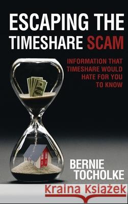 Escaping the Timeshare Scam: Information that Timeshare would hate for you to know Bernie Tocholke 9781951147327 Rustik Haws LLC - książka