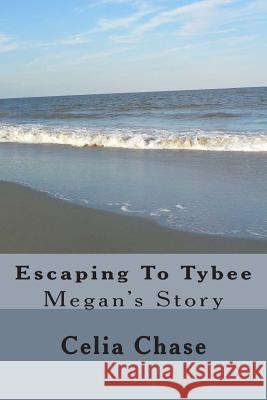 Escaping To Tybee: Megan's Story Chase, Celia 9781483983189 Createspace - książka