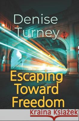 Escaping Toward Freedom: Journey out of trauma back to love and safety Denise Turney 9780578230344 Chistell Pub - książka