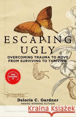 Escaping Ugly: Overcoming Trauma to Move From Surviving to Thriving Raymond Aaron Deloris C. Gardner 9781772774184 1-1-1 Publishing - książka