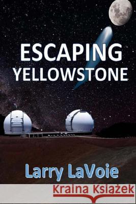 Escaping Yellowstone MR Larry E. Lavoie 9781986615297 Createspace Independent Publishing Platform - książka