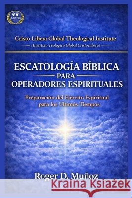 Escatología Bíblica Para Operadores Espirituales: Preparación del Ejercito Espiritual para los Ultimos Tiempos Ojendiz, Norma Angelica, Munoz Caballero, Roger de Jesus 9798248948369 Independently Published - książka