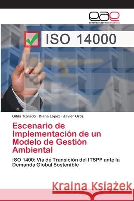 Escenario de Implementación de un Modelo de Gestión Ambiental Gilda Tiznado, Diana López, Javier Ortiz 9786200386922 Editorial Academica Espanola - książka