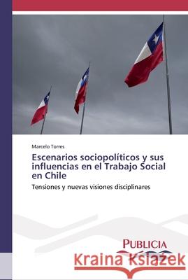 Escenarios sociopolíticos y sus influencias en el Trabajo Social en Chile Torres, Marcelo 9783639551150 Publicia - książka